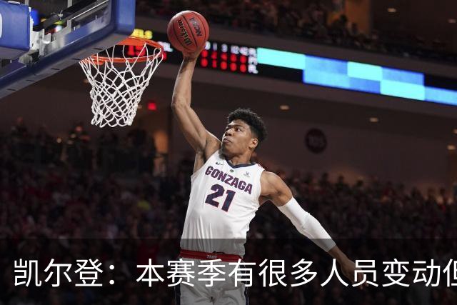 凯尔登：本赛季有很多人员变动但我们团结在了一起 我爱这群兄弟